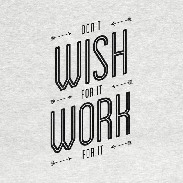 Don't Wish For It Work For It by MotivatedType